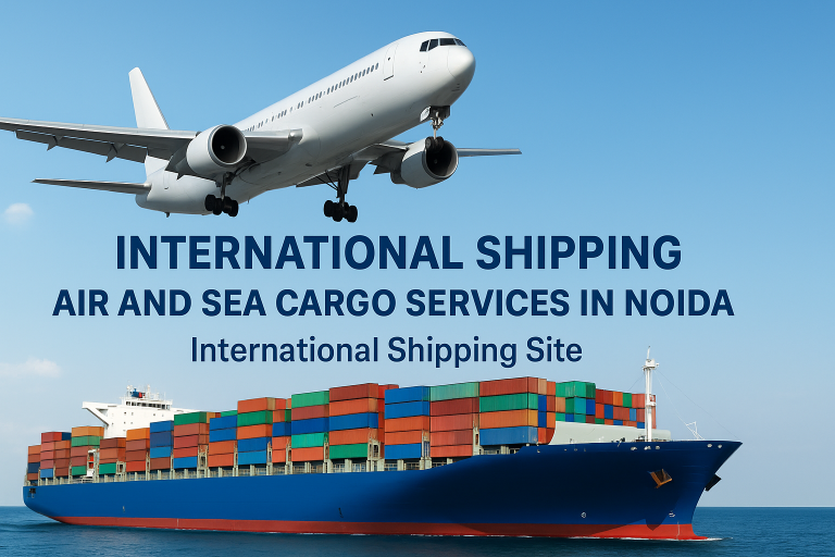 Read more about the article International Shipping Air and Sea Cargo Services in Noida